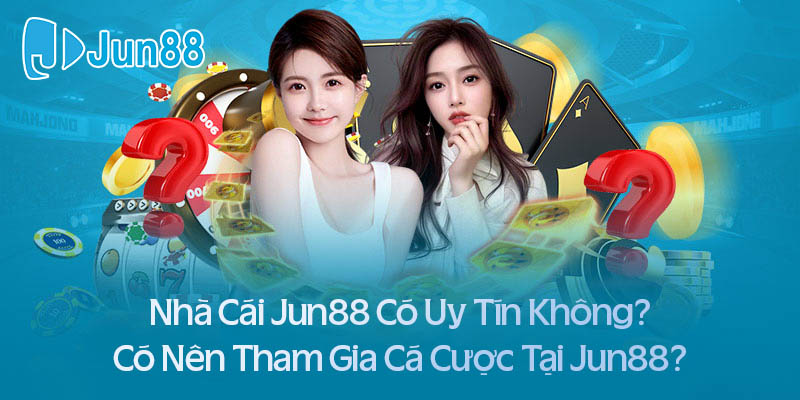 nhà cái jun88 có uy tín không